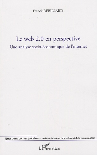 Franck Rebillard - Le web 2.0 en perspective - Une analyse socio-économique de l'internet.