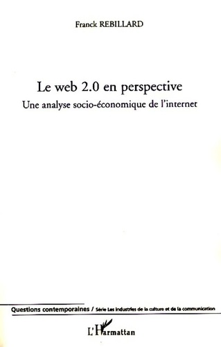 Franck Rebillard - Le web 2.0 en perspective - Une analyse socio-économique de l'internet.