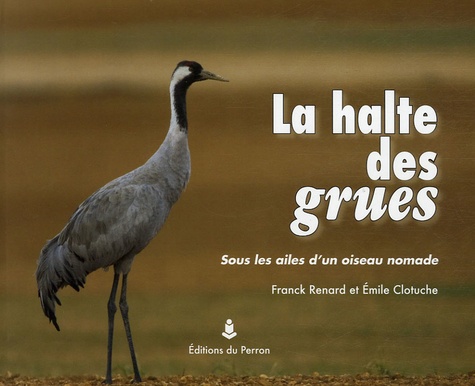 Franck Renard et Emile Clotuche - La halte des grues - Sous les ailes d'un oiseau nomade.