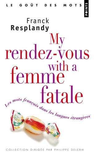 Franck Resplandy - My rendez-vous with a femme fatale - Les mots français dans les langues étrangères.
