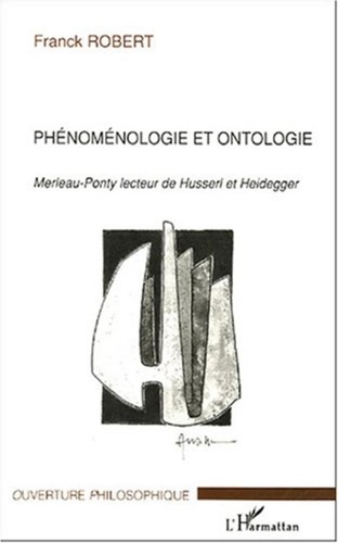 Franck Robert - Phénoménologie et ontologie - Merleau-Ponty lecteur de Husserl et Heidegger.
