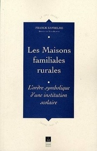 Franck Sanselme - Les Maisons Familiales Rurales. L'Ordre Symbolique D'Une Institution Scolaire.