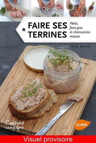 Franck Schmitt - Faire ses terrines - Patés, foies gras et charcuteries maison.