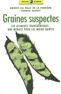 Franck Seuret et Robert-Ali Brac de La Perrière - Graines suspectes - Les aliments transgéniques : une menace pour les moins nantis.