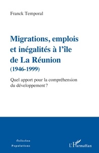 Franck Temporal - Migrations, emplois et inégalités à l'île de La Réunion (1946-1999) - Quel apport pour la compréhension du développement ?.