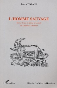 Franck Tinland - L'homme sauvage - Homo Ferus et Homo sylvestris, de l'animal à l'homme sauvage.