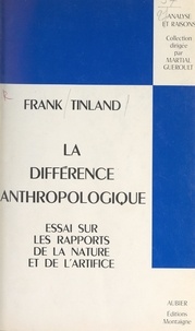Franck Tinland et Martial Guéroult - La différence anthropologique - Essai sur les rapports de la nature et de l'artifice.