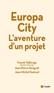 Franck Vallérugo et Jean-Pierre Gonguet - Europa City - L'aventure d'un projet.