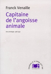 Franck Venaille - Capitaine De L'Angoisse Animale. Une Anthologie, 1966-1997.