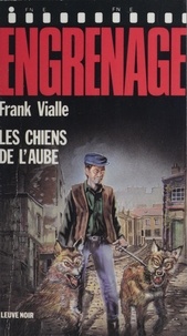 Franck Vialle - Engrenage : Les Chiens de l'aube.