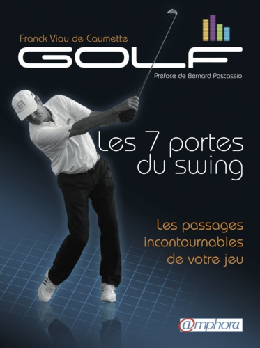 Franck Viau de Caumette - Golf, Les 7 portes du swing - Les passages incontournables de votre jeu.