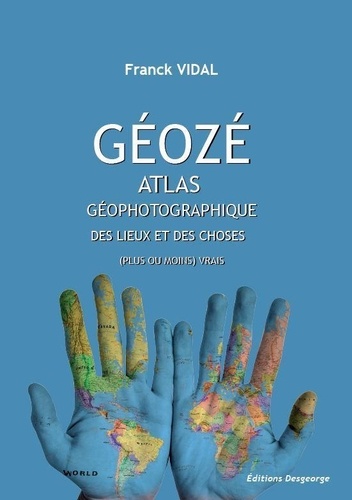 Franck Vidal - Géozé - Atlas géophotographique des lieux et des choses (plus ou moins) vrais.