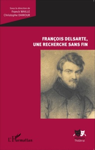 Franck Waille et Christophe Damour - François Delsarte, une recherche sans fin.