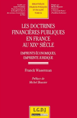 Franck Waserman - Les doctrines financières publiques en France au XIXe siècle - Emprunts économiques, empreinte juridique.
