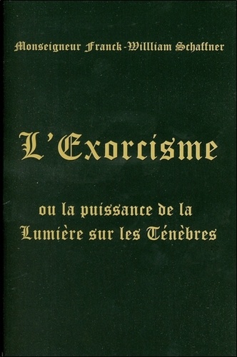 Franck-William Schaffner - L'Exorcisme - Ou La puissance de la Lumière sur les Ténèbres.