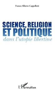 Franco Alberto Cappelletti - Science, religion et politique dans l'utopie libertine.
