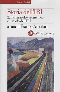 Franco Amatori - Storia dell'IRI - Volume 2, Il "miracolo" economico e il ruolo dell'IRI 1949-1972.