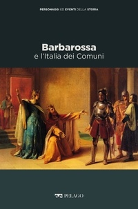 Franco Cardini et Marina Montesano - Barbarossa e l’Italia dei Comuni.