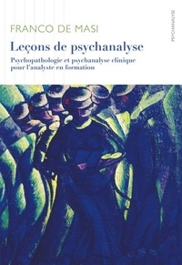 Franco De Masi - Leçons de psychanalyse - Psychopathologie et psychanalyse clinique pour lanalyste en formation.