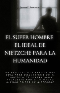  Franco Ezequiel Fernandez - El Super Hombre El Ideal De Nietzche Para La Humanidad.