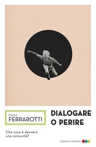 Franco Ferrarotti - Dialogare o perire.