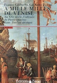 Franco Giliberto et Giuliano Piovan - A mille milles de Venise - Au XVe siècle, l'odyssée de Piero Quirino dans l'océan arctique.