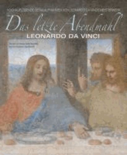 Franco Giulio Brambilla et Domenico Sguaitamatti - Das letzte Abendmahl - Hochauflösende Detailaufnahmen von Leonardo Da Vincis Meisterwerk.