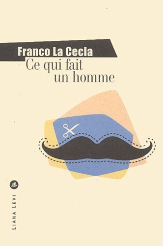 Franco La Cecla - Ce Qui Fait Un Homme.