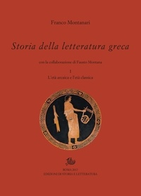 Franco Montanari et Fausto Montana - Storia della letteratura greca. I - L’età arcaica e l’età classica. Con la collaborazione di Fausto Montana.