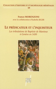Franco Morenzoni - Le prédicateur et l'inquisiteur - Les tribulations de Baptiste de Mantoue à Genève (1430).