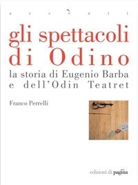 Franco Perrelli et Tony D'Urso - Gli spettacoli di Odino. La storia di Eugenio Barba e dell'Odin Teatret.
