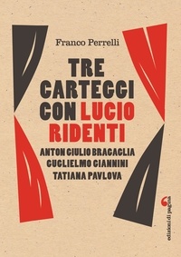 Franco Perrelli - Tre carteggi con Lucio Ridenti - Anton Giulio Bragaglia, Guglielmo Giannini, Tatiana Pavlova.