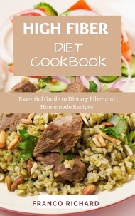  Franco Richard - High Fiber Diet Cookbook : Essential Guide to Dietary Fiber and Homemade Recipes.