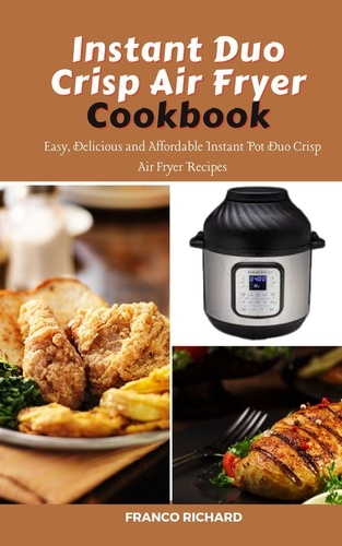 Franco Richard - Instant Duo Crisp Air Fryer Cookbook : Easy, Delicious and Affordable Instant Pot Duo Crisp Air Fryer Recipes.