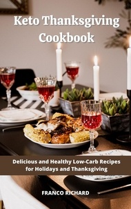  Franco Richard - Keto Thanksgiving Cookbook : Delicious and Healthy Low-Carb Recipes for Holidays and Thanksgiving.