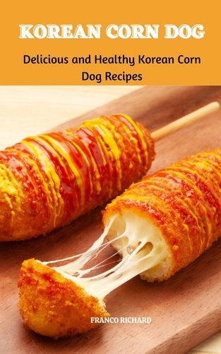  Franco Richard - Korean Corn Dog : Delicious and Healthy Korean Corn Dog Recipes.