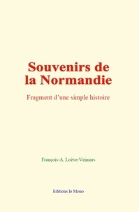 François-A. Loève-Veimars - Souvenirs de la Normandie - Fragment d’une simple histoire.