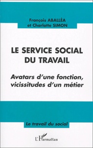 François Aballéa et Charlotte Simon - Le service social du travail - Avatars d'une fonction, vicissitudes d'un métier.