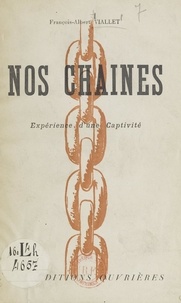 François-Albert Viallet - Nos chaînes - Expérience d'une captivité.