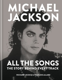 François Allard et Richard Lecocq - Michael Jackson: All the Songs - The Story Behind Every Track.