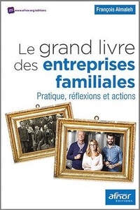 François Almaleh - Le grand livre des entreprises familiales - Pratique, réflexions et actions.