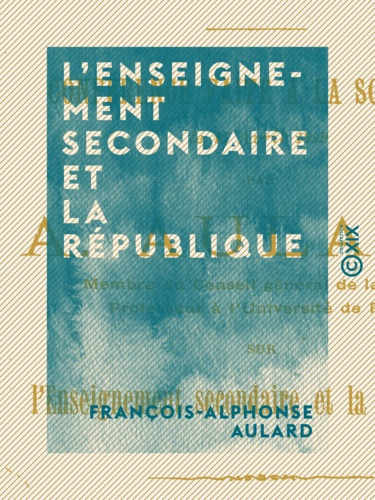 L'Enseignement secondaire et la République. Conférence faite à la Sorbonne, le 15 avril 1899