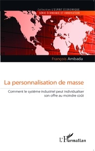 François Ambada - La personnalisation de masse - Comment le système industriel peut individualiser son offre au moindre coût.