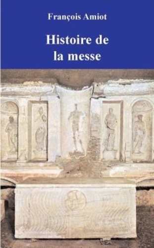 François Amiot - Histoire de la Messe.