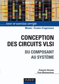 François Anceau et Yvan Bonnassieux - Conception des circuits VLSI - Du composant au système.