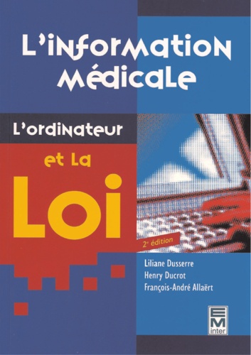 Francois-André Allaërt et Henry Ducrot - L'INFORMATION MEDICALE, L'ORDINATEUR ET LA LOI. - 2ème édition.