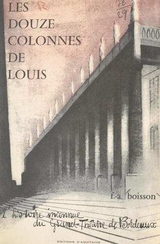 Les douze colonnes de Louis. L'histoire inconnue du Grand-Théâtre de Bordeaux