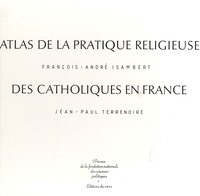 Francois-André Isambert et Jean-Paul Terrenoire - Atlas de la pratique religieuse des catholiques en France.