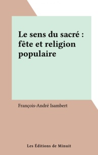 Francois-André Isambert - Le sens de sacré - Fête et religion populaire.
