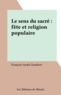 Francois-André Isambert - Le sens de sacré - Fête et religion populaire.